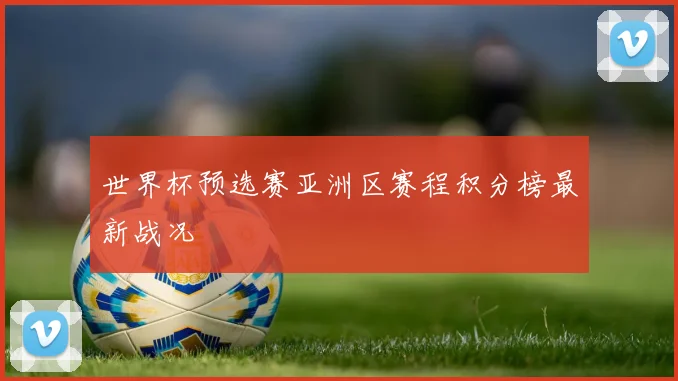 世界杯预选赛亚洲区赛程积分榜最新战况
