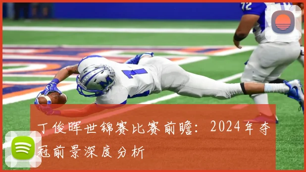 丁俊晖世锦赛比赛前瞻：2024年夺冠前景深度分析
